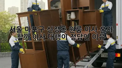 서울 마포구 신정동 원룸 이사, 혼자 할까? 이사 대행이 정답인 이유!