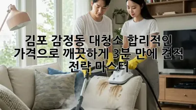 🧹✨ 김포 감정동 대청소, 합리적인 가격으로 깨끗하게! (3분 만에 견적 전략 마스터!)